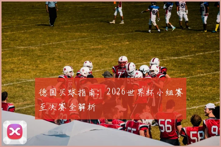 德国买球指南:2026世界杯小组赛至决赛全解析