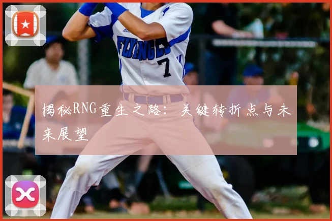 揭秘RNG重生之路：关键转折点与未来展望