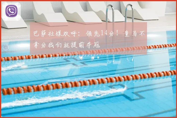 巴萨社媒欢呼：领先14分！皇马不拿分我们就提前夺冠